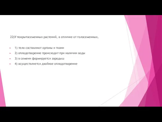 22)У покрытосеменных растений, в отличие от голосеменных, 1) тело составляют органы