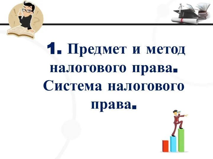 1. Предмет и метод налогового права. Система налогового права.