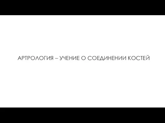 АРТРОЛОГИЯ – УЧЕНИЕ О СОЕДИНЕНИИ КОСТЕЙ