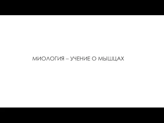 МИОЛОГИЯ – УЧЕНИЕ О МЫШЦАХ