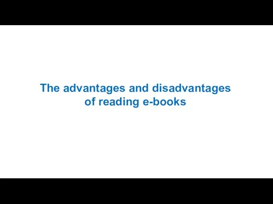 The advantages and disadvantages of reading e-books