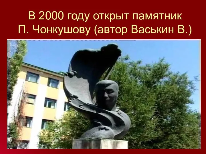 В 2000 году открыт памятник П. Чонкушову (автор Васькин В.)