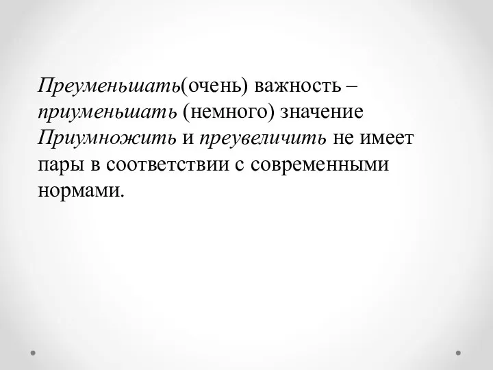 Преуменьшать(очень) важность – приуменьшать (немного) значение Приумножить и преувеличить не имеет