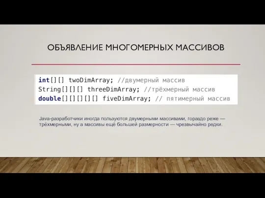 ОБЪЯВЛЕНИЕ МНОГОМЕРНЫХ МАССИВОВ Java-разработчики иногда пользуются двумерными массивами, гораздо реже —