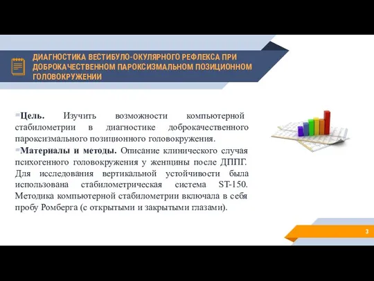 ДИАГНОСТИКА ВЕСТИБУЛО-ОКУЛЯРНОГО РЕФЛЕКСА ПРИ ДОБРОКАЧЕСТВЕННОМ ПАРОКСИЗМАЛЬНОМ ПОЗИЦИОННОМ ГОЛОВОКРУЖЕНИИ Цель. Изучить возможности