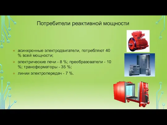 Потребители реактивной мощности асинхронные электродвигатели, потребляют 40 % всей мощности; электрические