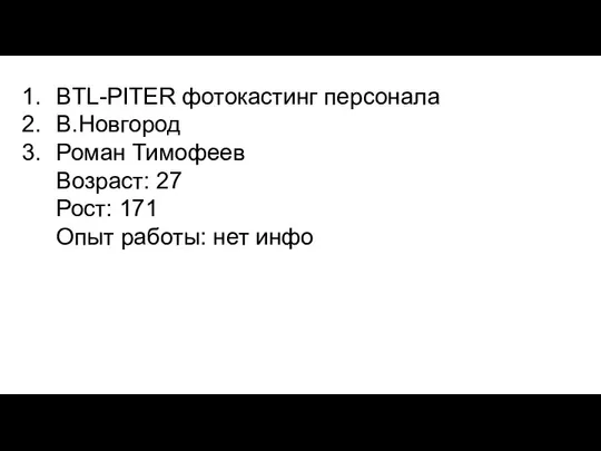 BTL-PITER фотокастинг персонала В.Новгород Роман Тимофеев Возраст: 27 Рост: 171 Опыт работы: нет инфо