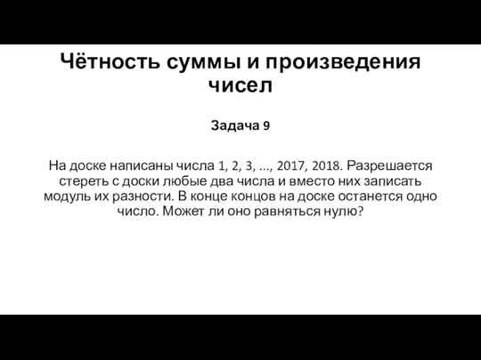 Чётность суммы и произведения чисел Задача 9 На доске написаны числа