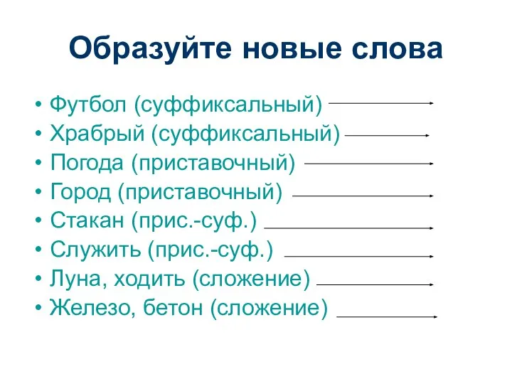 Образуйте новые слова Футбол (суффиксальный) Храбрый (суффиксальный) Погода (приставочный) Город (приставочный)