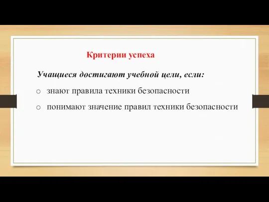 Учащиеся достигают учебной цели, если: знают правила техники безопасности понимают значение правил техники безопасности Критерии успеха