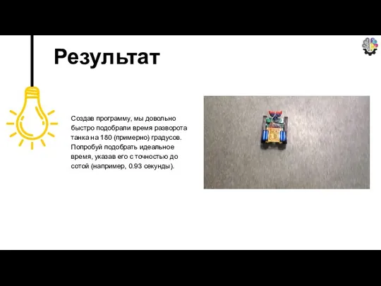 Создав программу, мы довольно быстро подобрали время разворота танка на 180