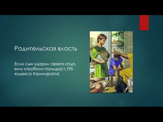 Родительская власть Если сын ударил своего отца, ему отрубали пальцы(ст.195 кодекса Хаммурапи)