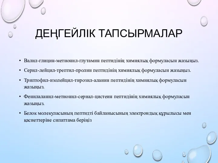 ДЕҢГЕЙЛІК ТАПСЫРМАЛАР Валил-глицин-метионил-глутамин пептидінің химиялық формуласын жазыңыз. Серил-лейцил-трептил-пролин пептидінің химиялық формуласын