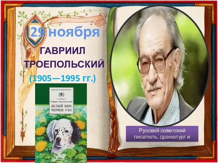 ГАВРИИЛ ТРОЕПОЛЬСКИЙ (1905—1995 гг.) 29 ноября Русский советский писатель, драматург и сценарист.