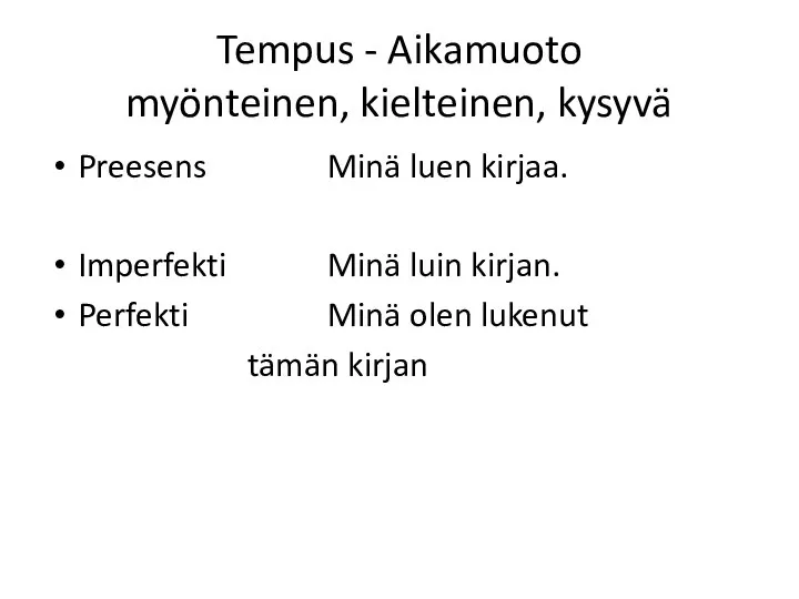 Tempus - Aikamuoto myönteinen, kielteinen, kysyvä Preesens Minä luen kirjaa. Imperfekti