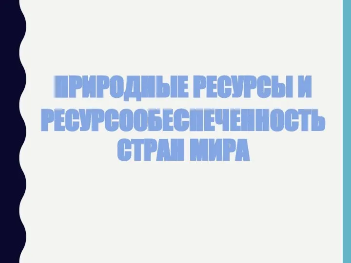 ПРИРОДНЫЕ РЕСУРСЫ И РЕСУРСООБЕсПЕЧЕННОСТЬ СТРАН МИРА