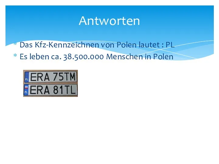 Antworten Das Kfz-Kennzeichnen von Polen lautet : PL Es leben ca. 38.500.000 Menschen in Polen