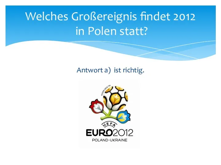 Antwort a) ist richtig. Welches Großereignis findet 2012 in Polen statt?