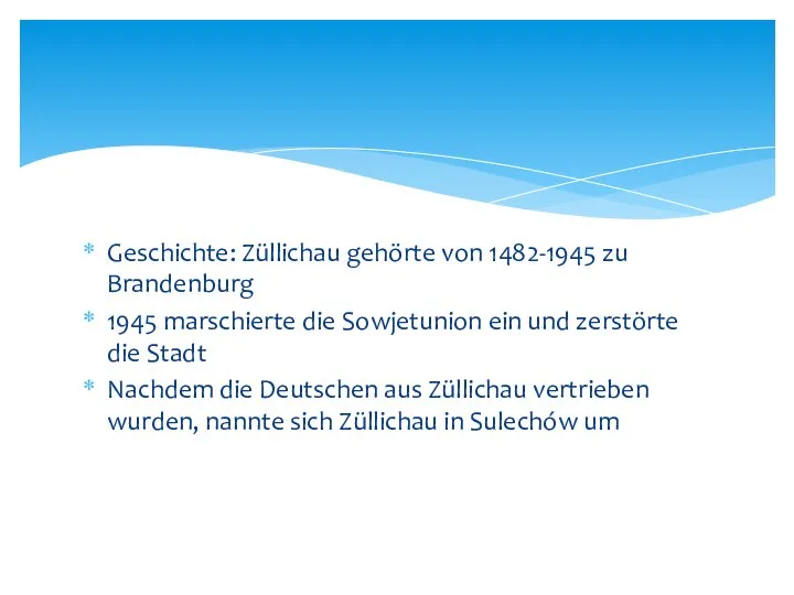 Geschichte: Züllichau gehörte von 1482-1945 zu Brandenburg 1945 marschierte die Sowjetunion