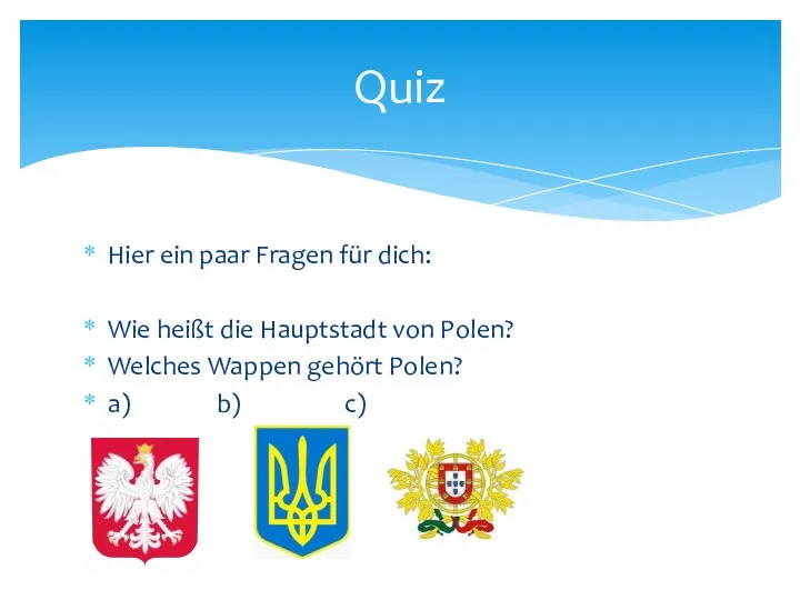 Hier ein paar Fragen für dich: Wie heißt die Hauptstadt von