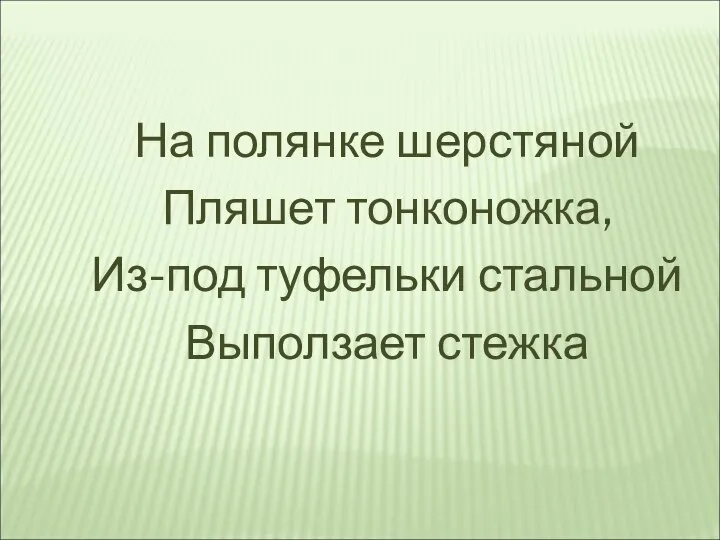 На полянке шерстяной Пляшет тонконожка, Из-под туфельки стальной Выползает стежка