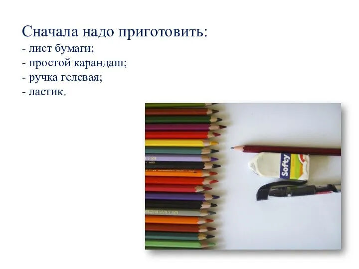 Сначала надо приготовить: - лист бумаги; - простой карандаш; - ручка гелевая; - ластик.