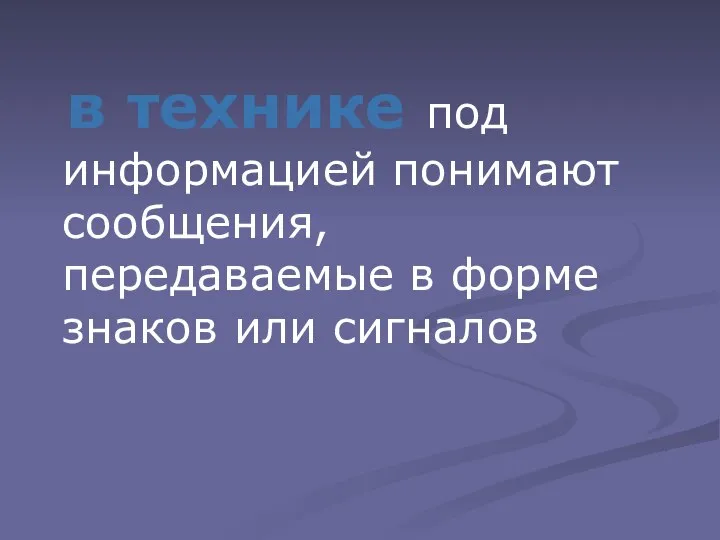 в технике под информацией понимают сообщения, передаваемые в форме знаков или сигналов