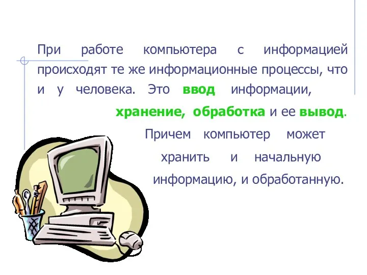 При работе компьютера с информацией происходят те же информационные процессы, что