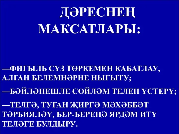 ДӘРЕСНЕҢ МАКСАТЛАРЫ: —ФИГЫЛЬ СҮЗ ТӨРКЕМЕН КАБАТЛАУ, АЛГАН БЕЛЕМНӘРНЕ НЫГЫТУ; —БӘЙЛӘНЕШЛЕ СӨЙЛӘМ