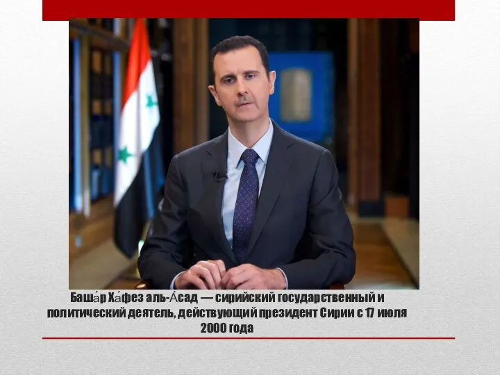 Баша́р Ха́фез аль-А́сад — сирийский государственный и политический деятель, действующий президент
