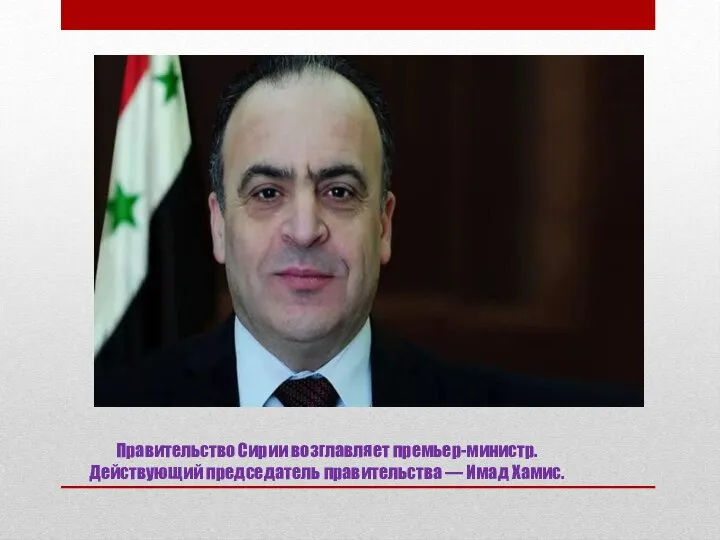 Правительство Сирии возглавляет премьер-министр. Действующий председатель правительства — Имад Хамис.