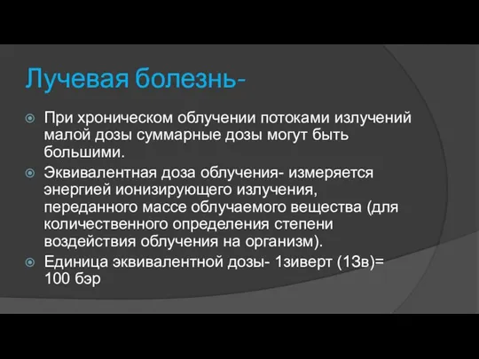 Лучевая болезнь- При хроническом облучении потоками излучений малой дозы суммарные дозы