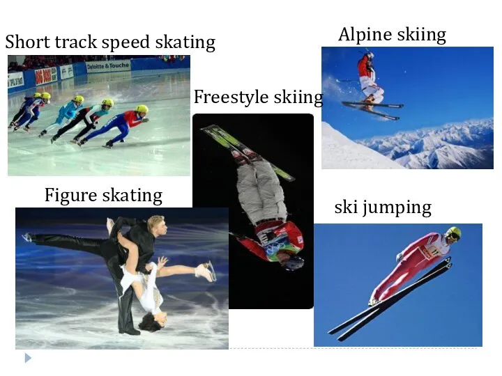 Short track speed skating ski jumping Freestyle skiing Alpine skiing Figure skating Alpine skiing