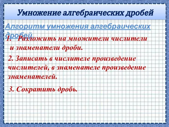 Умножение алгебраических дробей Алгоритм умножения алгебраических дробей. 2. Записать в числителе