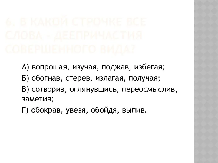 6. В КАКОЙ СТРОЧКЕ ВСЕ СЛОВА – ДЕЕПРИЧАСТИЯ СОВЕРШЕННОГО ВИДА? А)