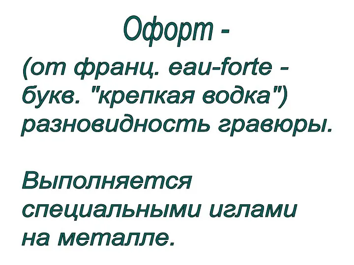 Офорт - (от франц. eau-forte - букв. "крепкая водка") разновидность гравюры. Выполняется специальными иглами на металле.