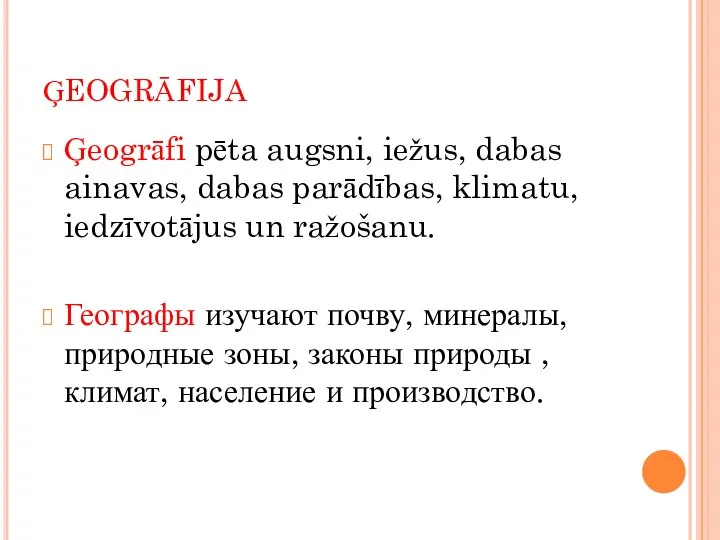 ĢEOGRĀFIJA Ģeogrāfi pēta augsni, iežus, dabas ainavas, dabas parādības, klimatu, iedzīvotājus