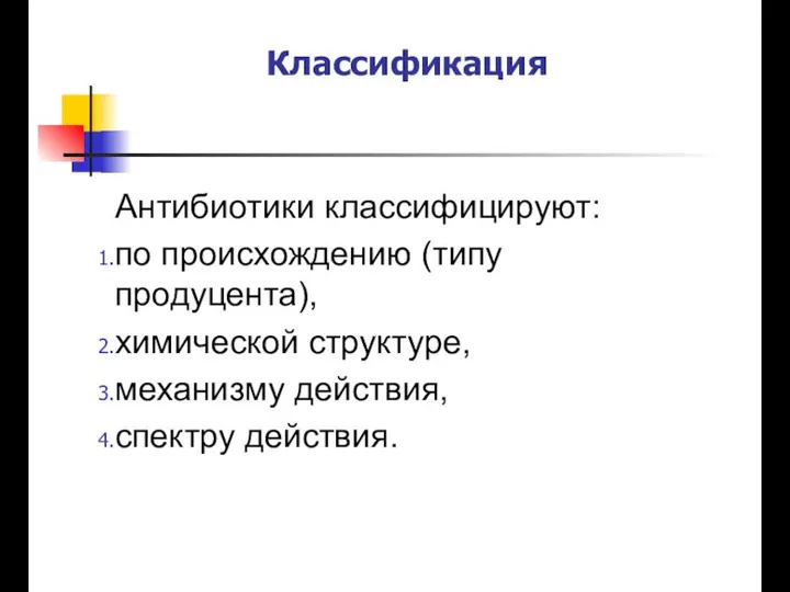 Классификация Антибиотики классифицируют: по происхождению (типу продуцента), химической структуре, механизму действия, спектру действия.