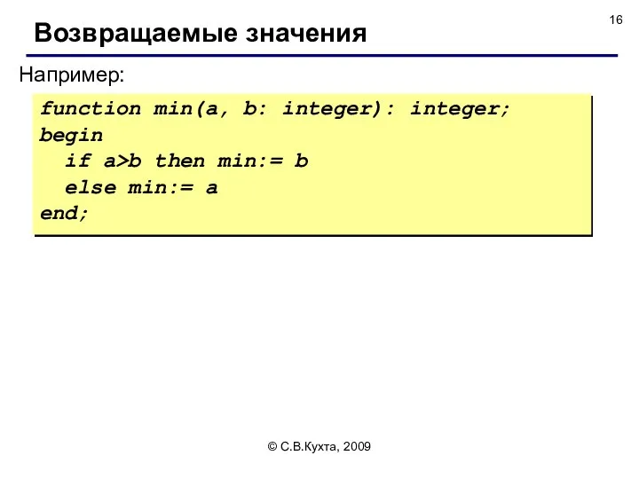 © С.В.Кухта, 2009 Например: Возвращаемые значения function min(a, b: integer): integer;