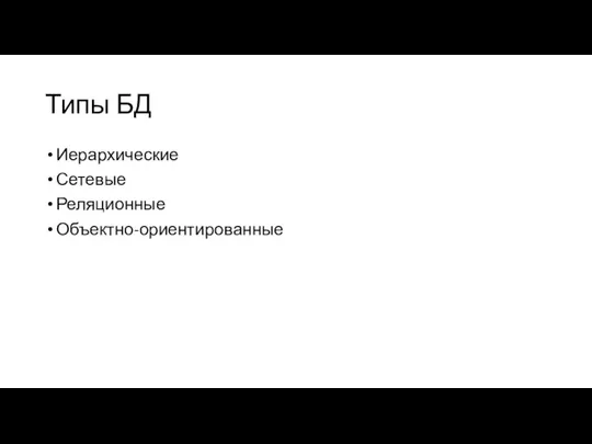 Типы БД Иерархические Сетевые Реляционные Объектно-ориентированные