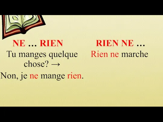 NE … RIEN Tu manges quelque chose? → Non, je ne