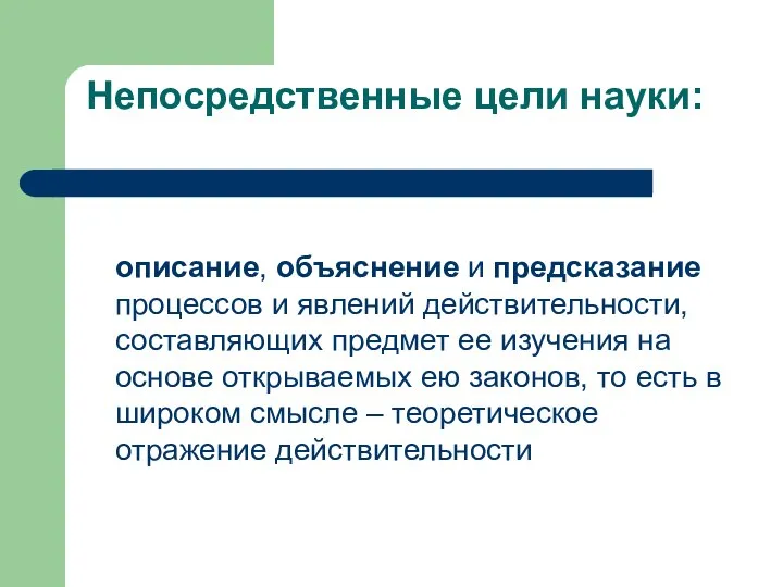 Непосредственные цели науки: описание, объяснение и предсказание процессов и явлений действительности,