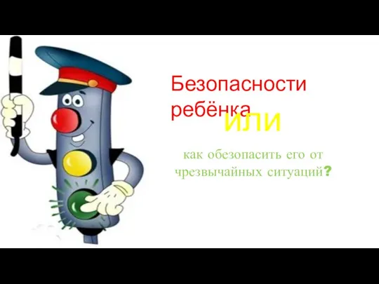 Безопасности ребёнка или как обезопасить его от чрезвычайных ситуаций?