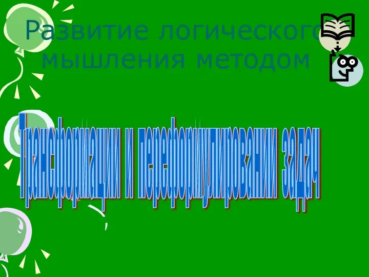 Развитие логического мышления методом Трансформации и переформулировании задач