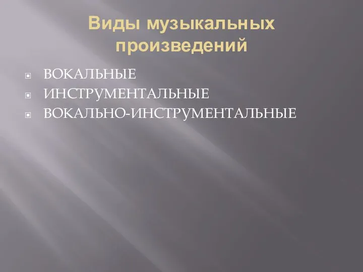 Виды музыкальных произведений ВОКАЛЬНЫЕ ИНСТРУМЕНТАЛЬНЫЕ ВОКАЛЬНО-ИНСТРУМЕНТАЛЬНЫЕ