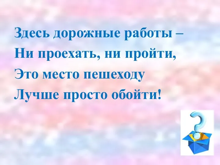 Здесь дорожные работы – Ни проехать, ни пройти, Это место пешеходу Лучше просто обойти!