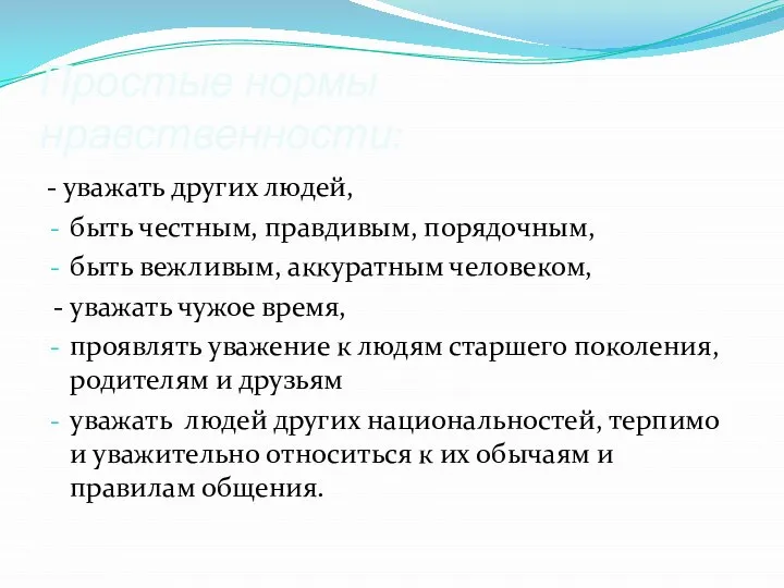 Простые нормы нравственности: - уважать других людей, быть честным, правдивым, порядочным,