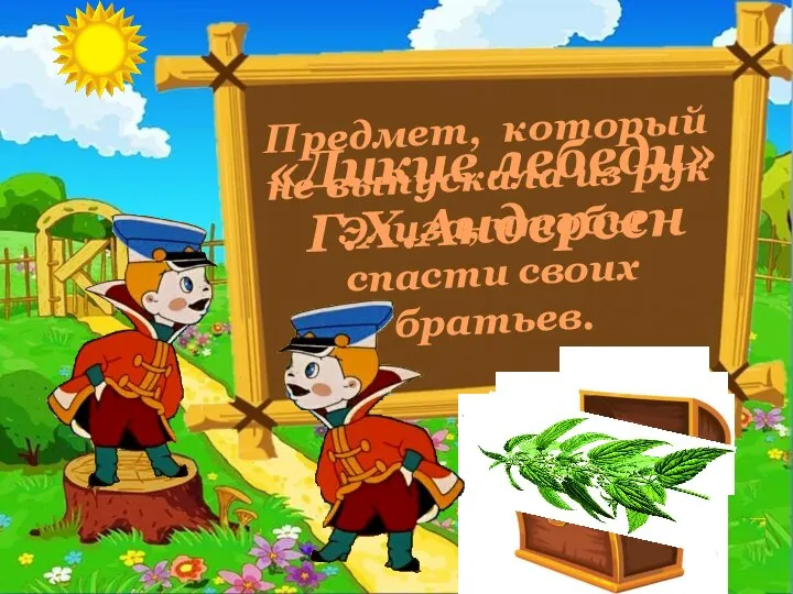 «Дикие лебеди» Г.Х.Андерсен Предмет, который не выпускала из рук Элиза, чтобы спасти своих братьев.