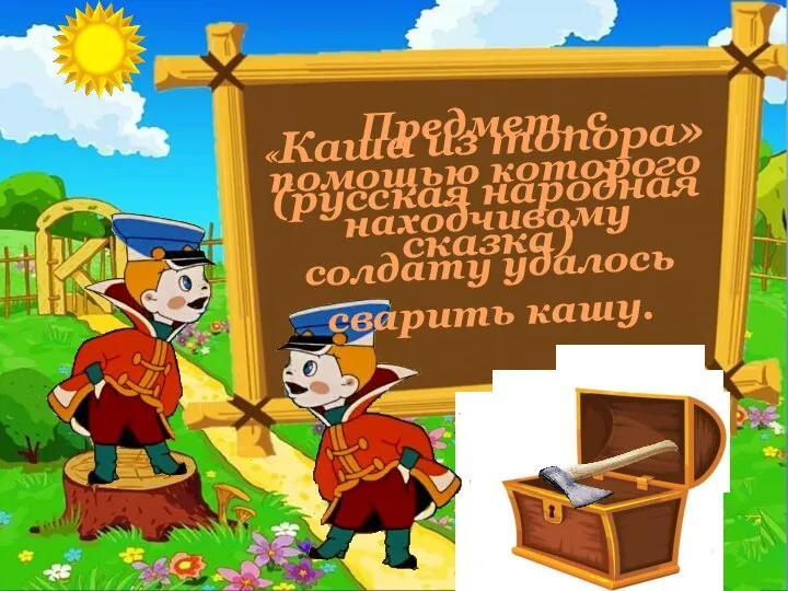 Предмет, с помощью которого находчивому солдату удалось сварить кашу. «Каша из топора» (русская народная сказка)