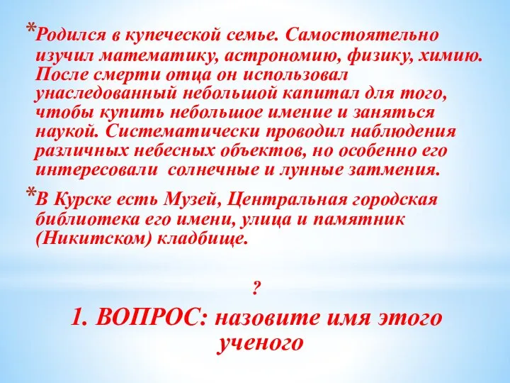 Родился в купеческой семье. Самостоятельно изучил математику, астрономию, физику, химию. После